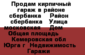 Продам кирпичный гараж в районе сбербанка  › Район ­ сбербанка › Улица ­ московская  › Дом ­ 42 › Общая площадь ­ 18 - Кемеровская обл., Юрга г. Недвижимость » Гаражи   